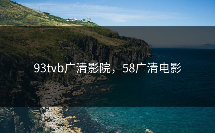 93tvb广清影院，58广清电影